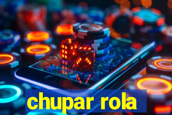 chupar rola